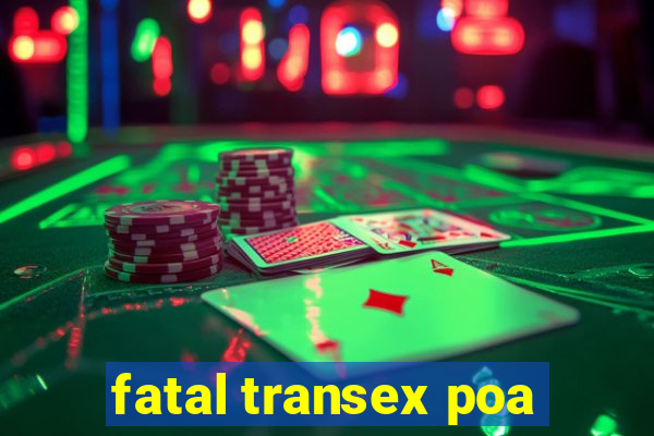 fatal transex poa